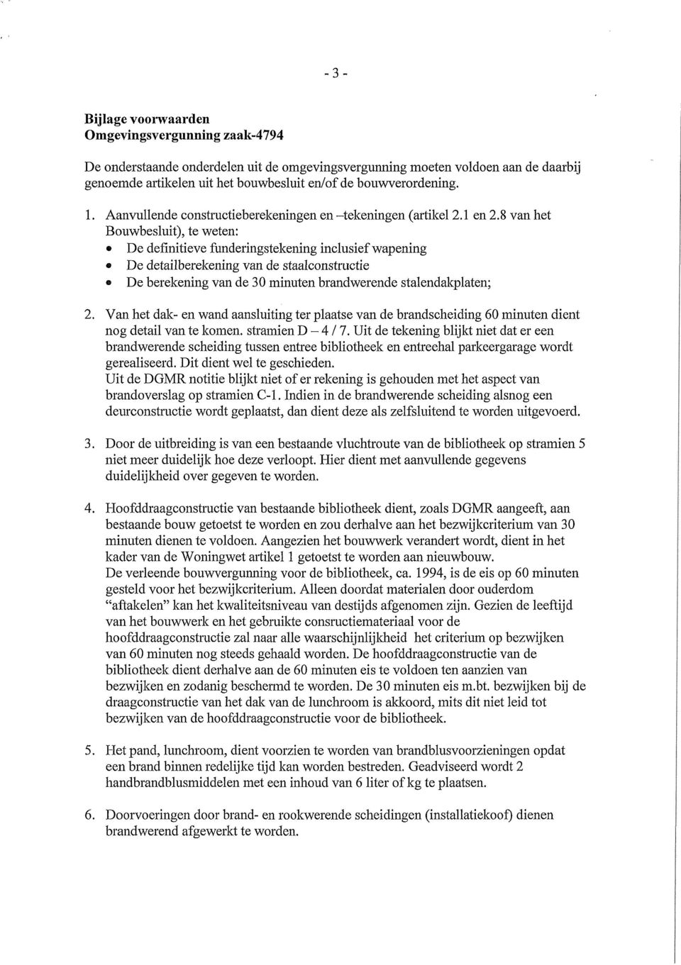 8 van het Bouwbesluit), te weten: De definitieve funderingstekening inclusief wapening De detailberekening van de staalconstructie De berekening van de 30 minuten brandwerende stalendakplaten; 2.