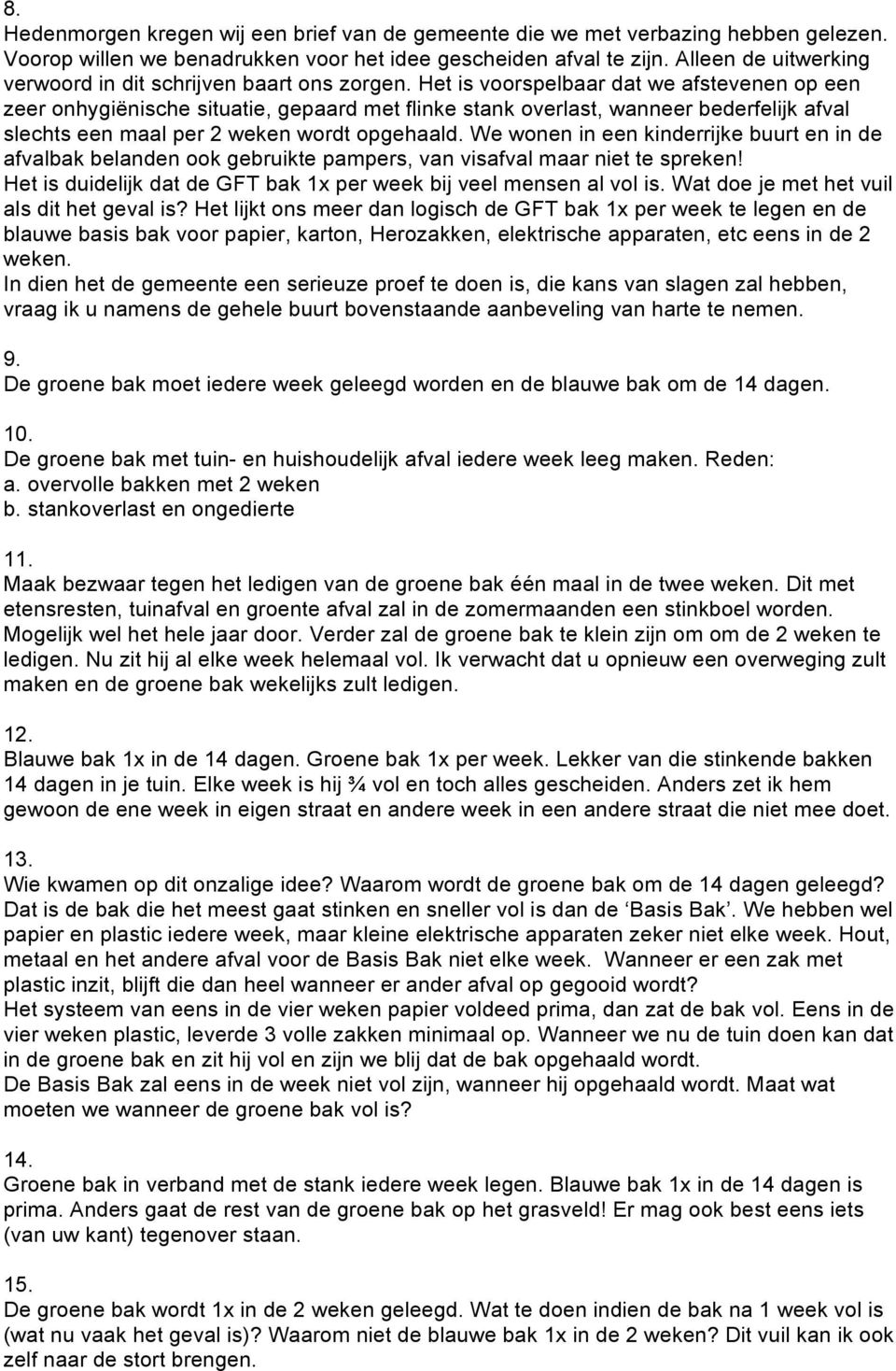 Het is voorspelbaar dat we afstevenen op een zeer onhygiënische situatie, gepaard met flinke stank overlast, wanneer bederfelijk afval slechts een maal per 2 weken wordt opgehaald.