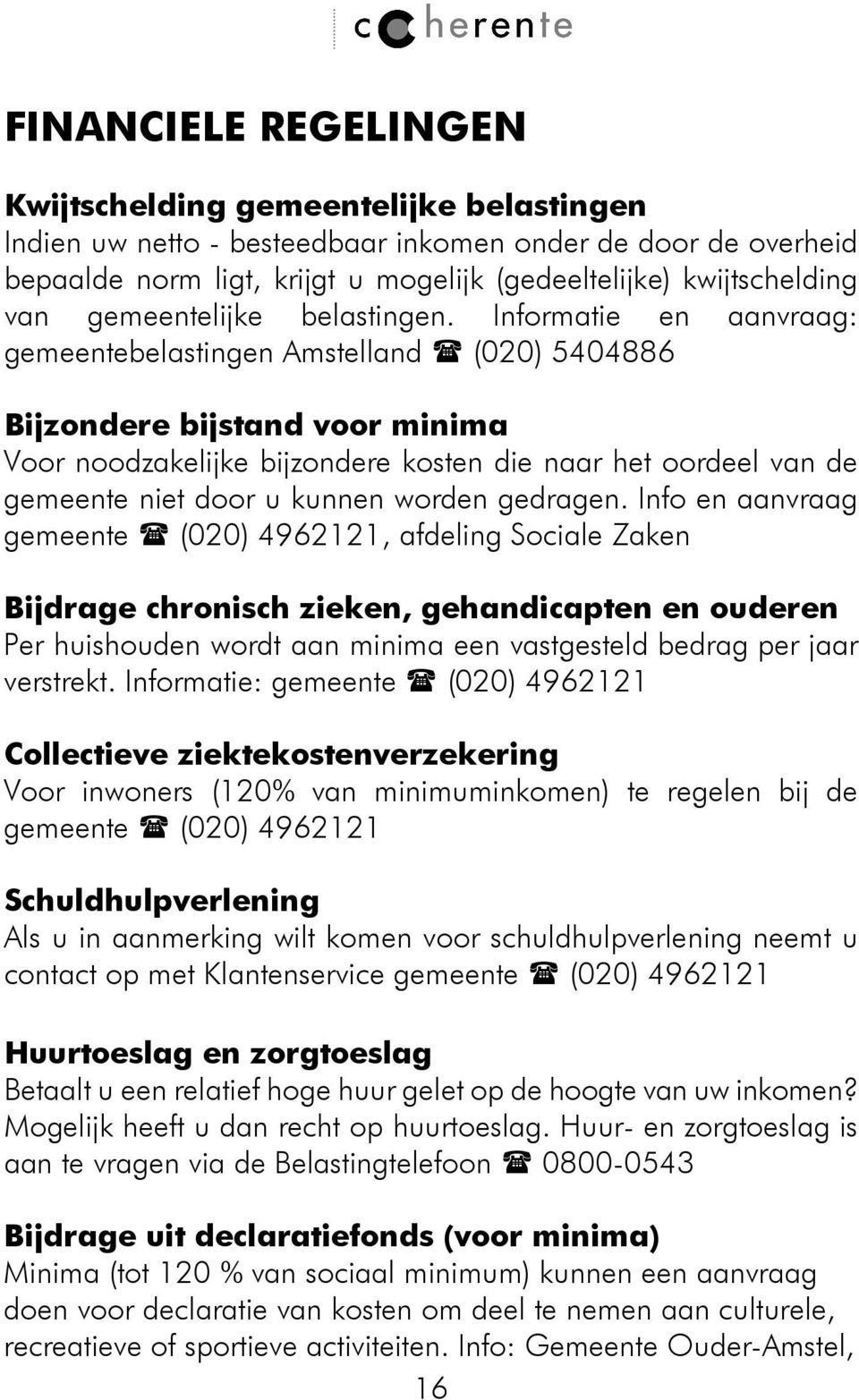 Informatie en aanvraag: gemeentebelastingen Amstelland (020) 5404886 Bijzondere bijstand voor minima Voor noodzakelijke bijzondere kosten die naar het oordeel van de gemeente niet door u kunnen