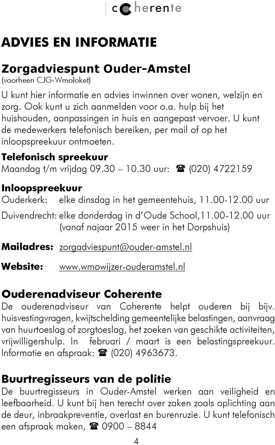 30 uur: (020) 4722159 Inloopspreekuur Ouderkerk: elke dinsdag in het gemeentehuis, 11.00-12.00 uur Duivendrecht: elke donderdag in d Oude School,11.00-12.00 uur (vanaf najaar 2015 weer in het Dorpshuis) Mailadres: zorgadviespunt@ouder-amstel.