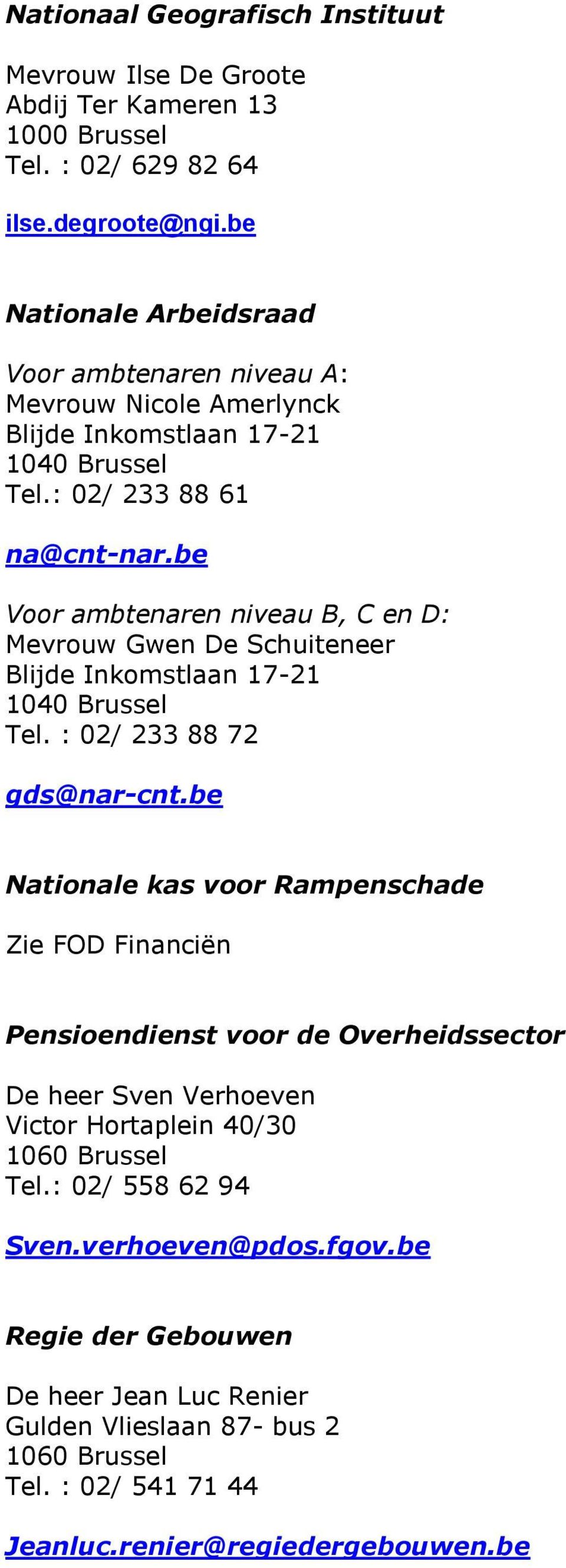 be Voor ambtenaren niveau B, C en D: Mevrouw Gwen De Schuiteneer Blijde Inkomstlaan 17-21 1040 Brussel Tel. : 02/ 233 88 72 gds@nar-cnt.