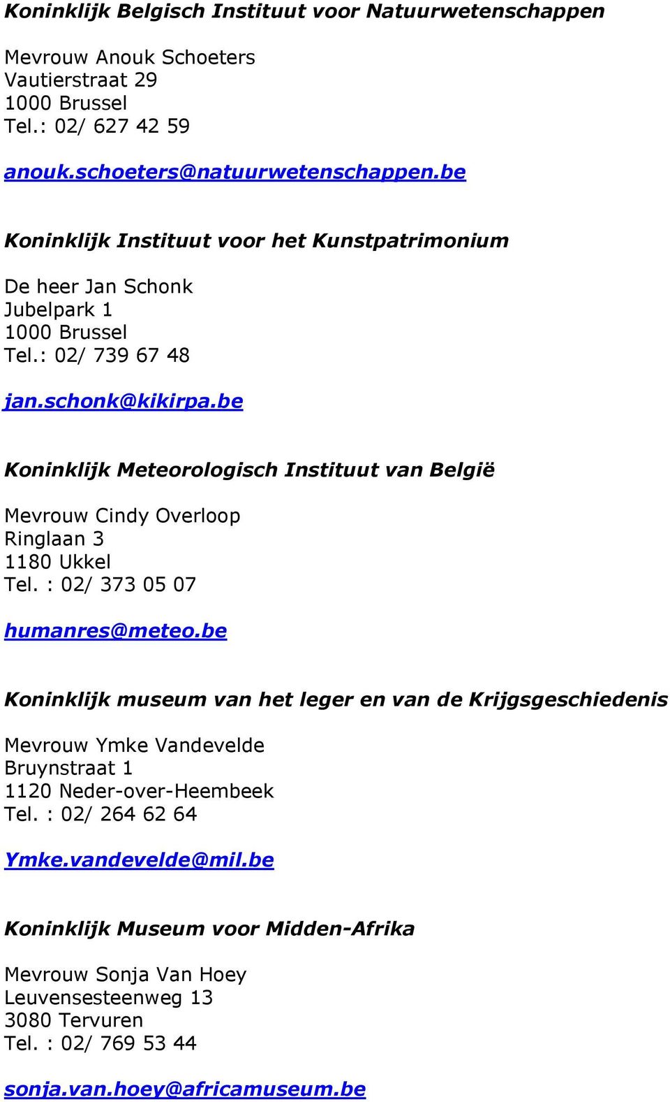 be Koninklijk Meteorologisch Instituut van België Mevrouw Cindy Overloop Ringlaan 3 1180 Ukkel Tel. : 02/ 373 05 07 humanres@meteo.