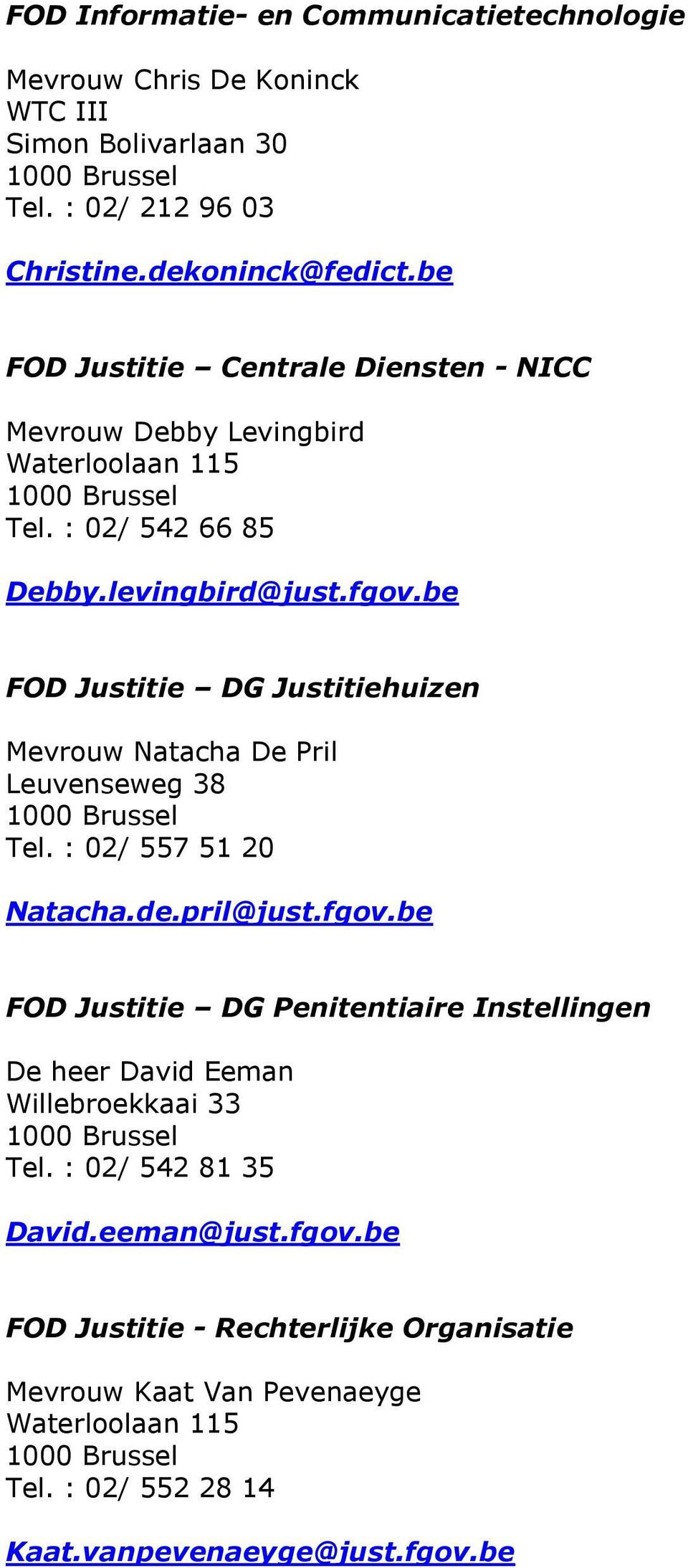be FOD Justitie DG Justitiehuizen Mevrouw Natacha De Pril Leuvenseweg 38 Tel. : 02/ 557 51 20 Natacha.de.pril@just.fgov.