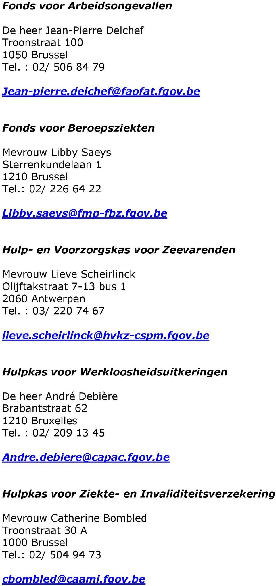 be Hulp- en Voorzorgskas voor Zeevarenden Mevrouw Lieve Scheirlinck Olijftakstraat 7-13 bus 1 2060 Antwerpen Tel. : 03/ 220 74 67 lieve.scheirlinck@hvkz-cspm.fgov.