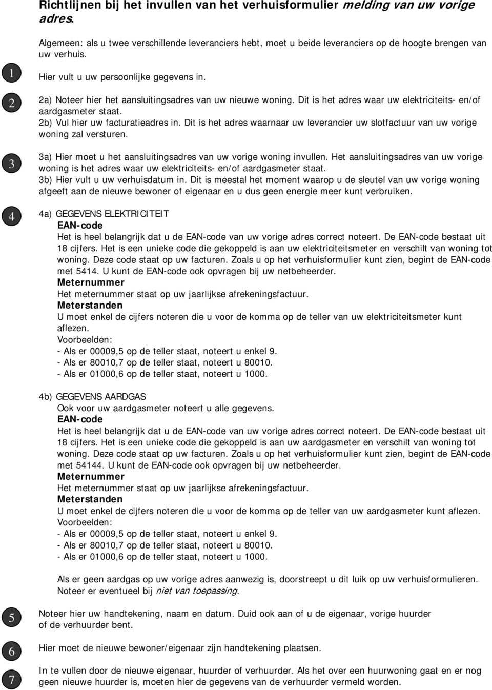 b) Vul hier uw facturatieadres in. Dit is het adres waarnaar uw leverancier uw slotfactuur van uw vorige woning zal versturen. a) Hier moet u het aansluitingsadres van uw vorige woning invullen.