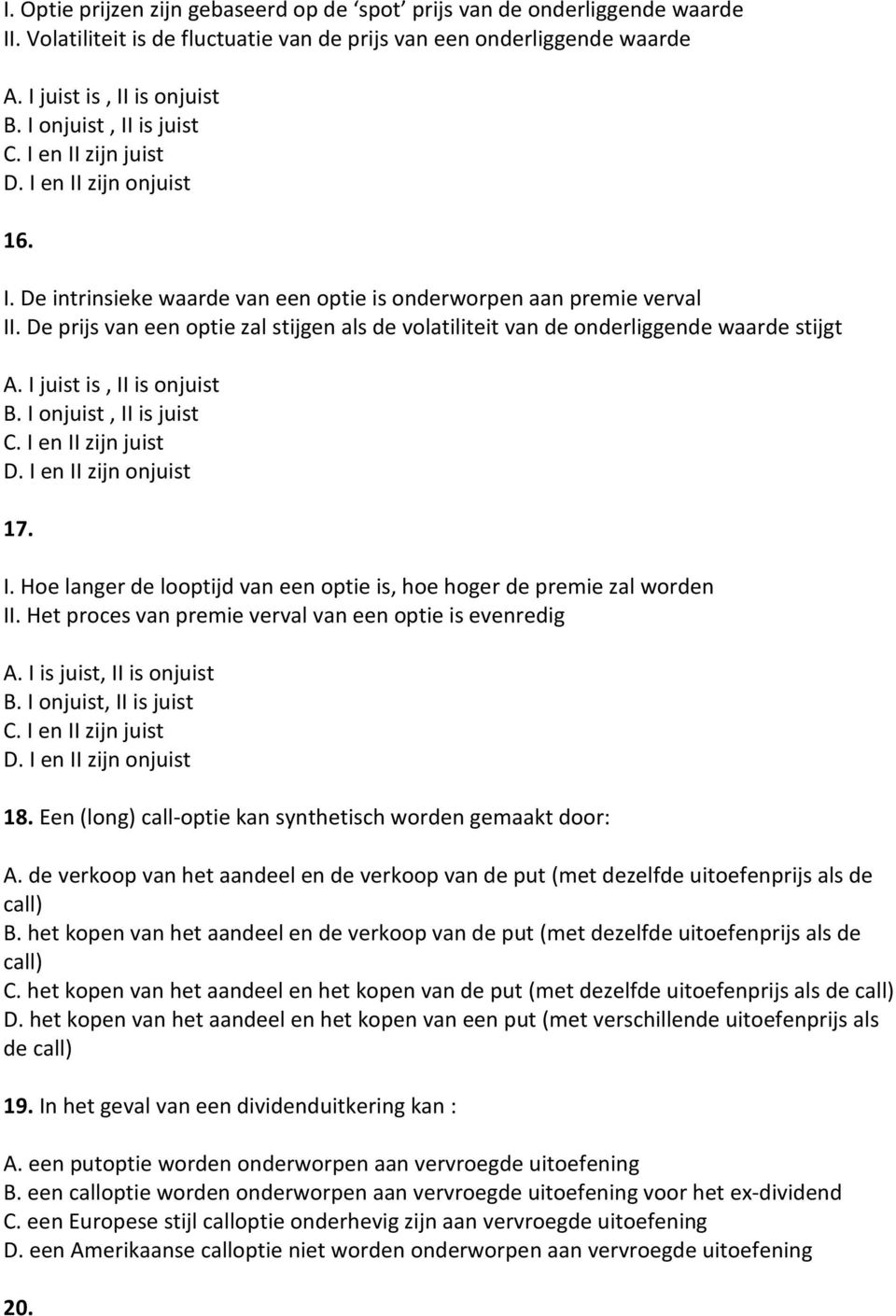 Het proces van premie verval van een optie is evenredig B. I onjuist, II is juist 18. Een (long) call-optie kan synthetisch worden gemaakt door: A.