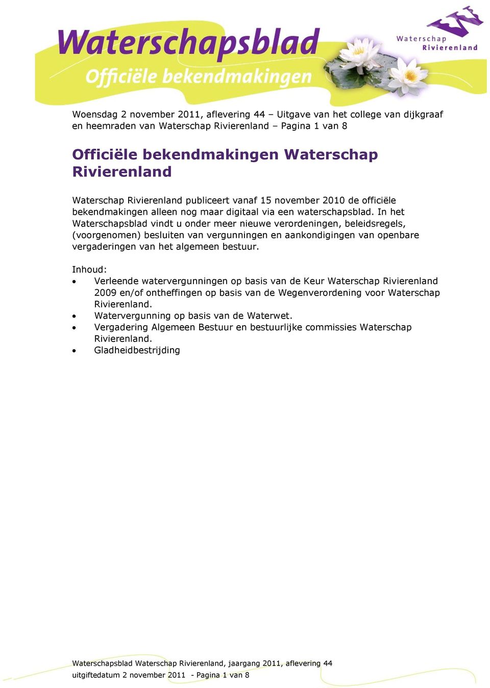 In het Waterschapsblad vindt u onder meer nieuwe verordeningen, beleidsregels, (voorgenomen) besluiten van vergunningen en aankondigingen van openbare vergaderingen van het algemeen bestuur.