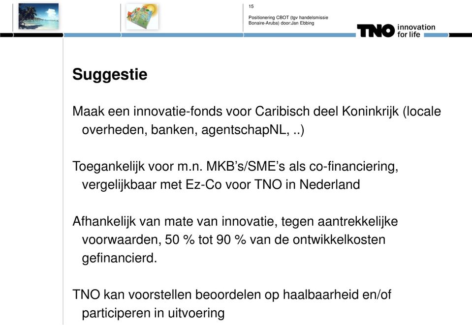 TNO in Nederland Afhankelijk van mate van innovatie, tegen aantrekkelijke voorwaarden, 50 % tot 90 %