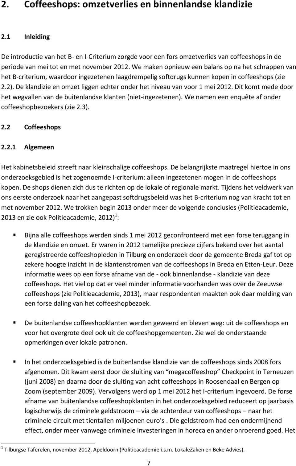 We maken opnieuw een balans op na het schrappen van het B-criterium, waardoor ingezetenen laagdrempelig softdrugs kunnen kopen in coffeeshops (zie 2.2).