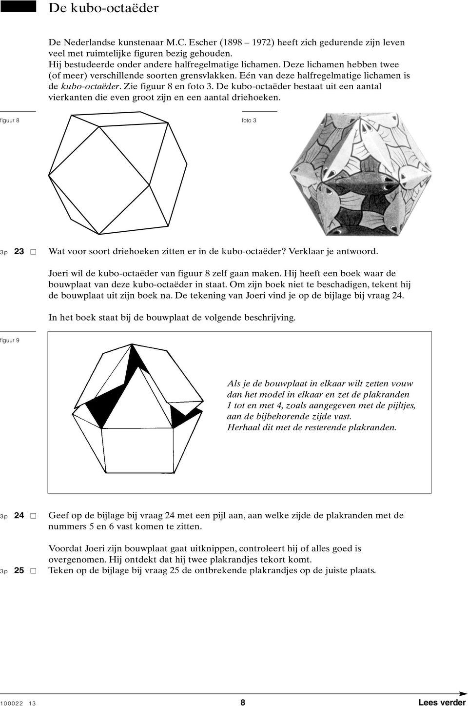 De kubo-octaëder bestaat uit een aantal vierkanten die even groot zijn en een aantal driehoeken. figuur 8 foto 3 3p 23 Wat voor soort driehoeken zitten er in de kubo-octaëder? Verklaar je antwoord.