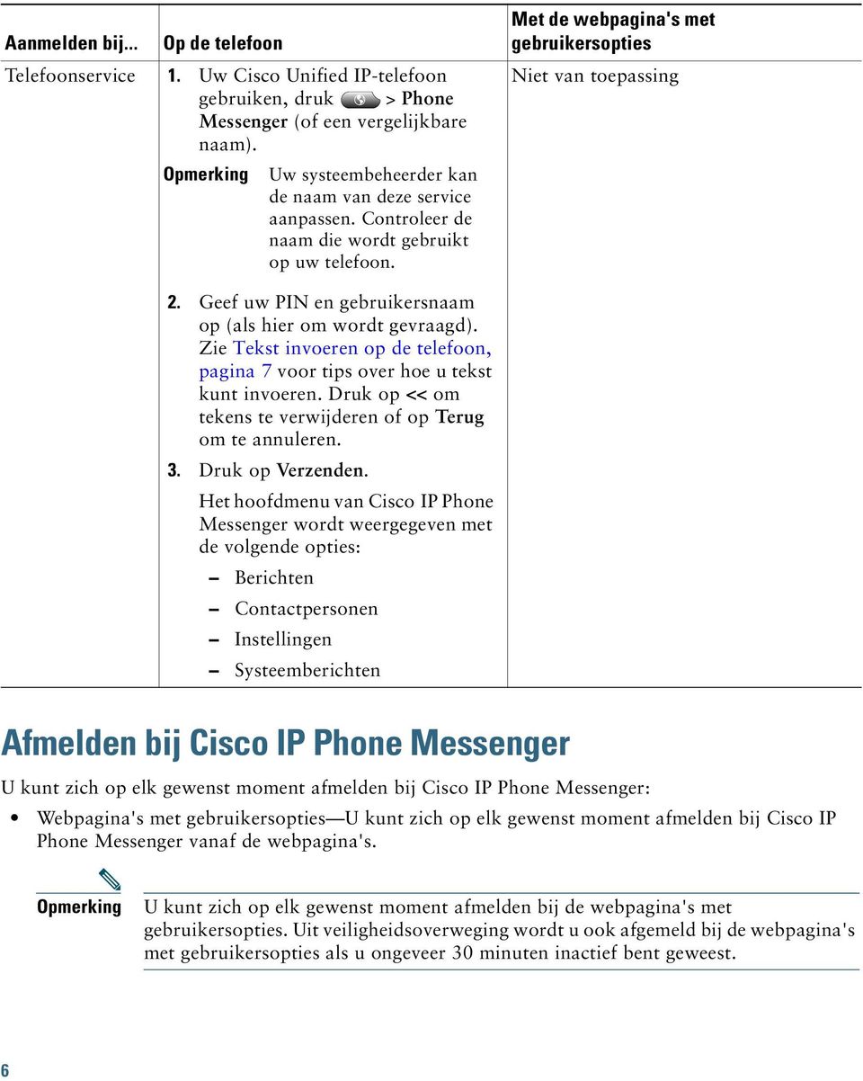 Geef uw PIN en gebruikersnaam op (als hier om wordt gevraagd). Zie Tekst invoeren op de telefoon, pagina 7 voor tips over hoe u tekst kunt invoeren.