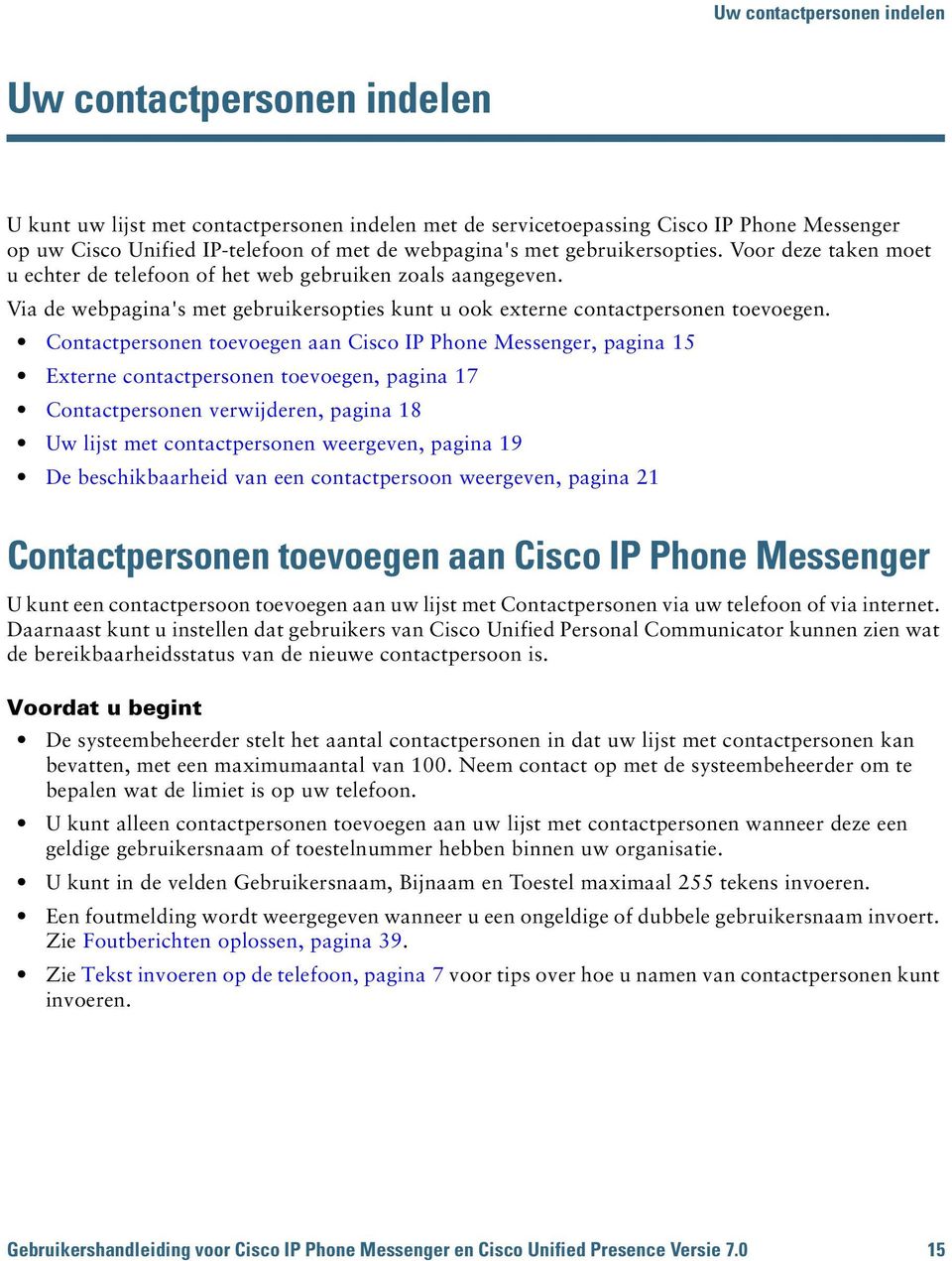 Contactpersonen toevoegen aan Cisco IP Phone Messenger, pagina 15 Externe contactpersonen toevoegen, pagina 17 Contactpersonen verwijderen, pagina 18 Uw lijst met contactpersonen weergeven, pagina 19