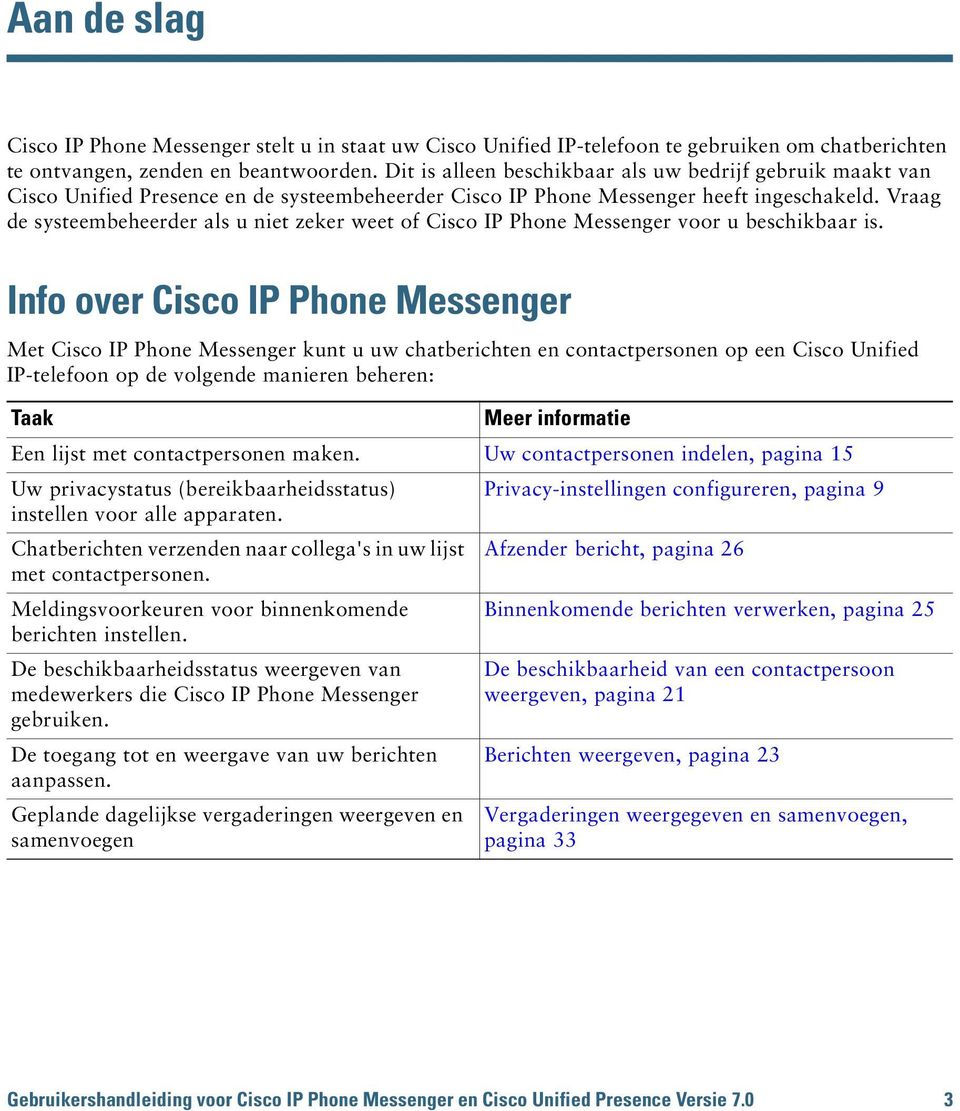 Vraag de systeembeheerder als u niet zeker weet of Cisco IP Phone Messenger voor u beschikbaar is.