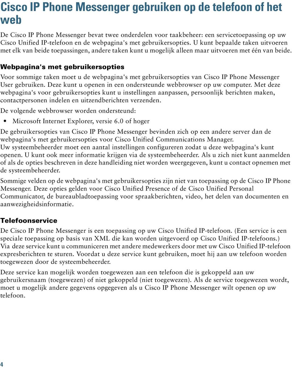 Webpagina's met gebruikersopties Voor sommige taken moet u de webpagina's met gebruikersopties van Cisco IP Phone Messenger User gebruiken.