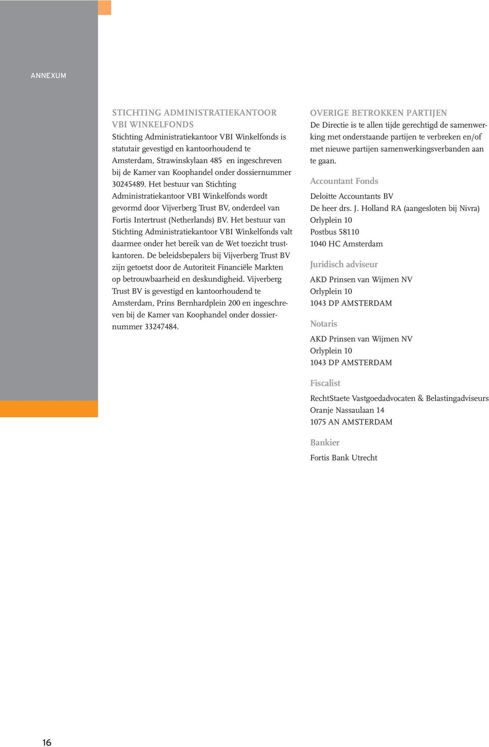 Het bestuur van Stichting Administratiekantoor VBI Winkelfonds wordt gevormd door Vijverberg Trust BV, onderdeel van Fortis Intertrust (Netherlands) BV.