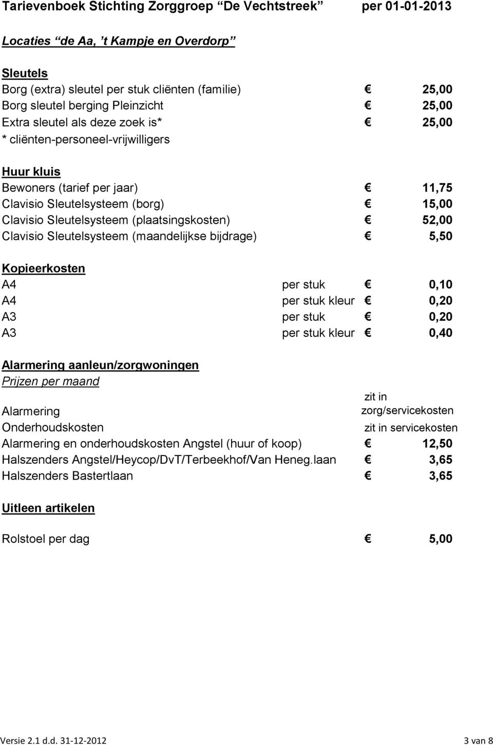 (maandelijkse bijdrage) 5,50 Kopieerkosten A4 per stuk 0,10 A4 per stuk kleur 0,20 A3 per stuk 0,20 A3 per stuk kleur 0,40 Alarmering aanleun/zorgwoningen Prijzen per maand zit in Alarmering