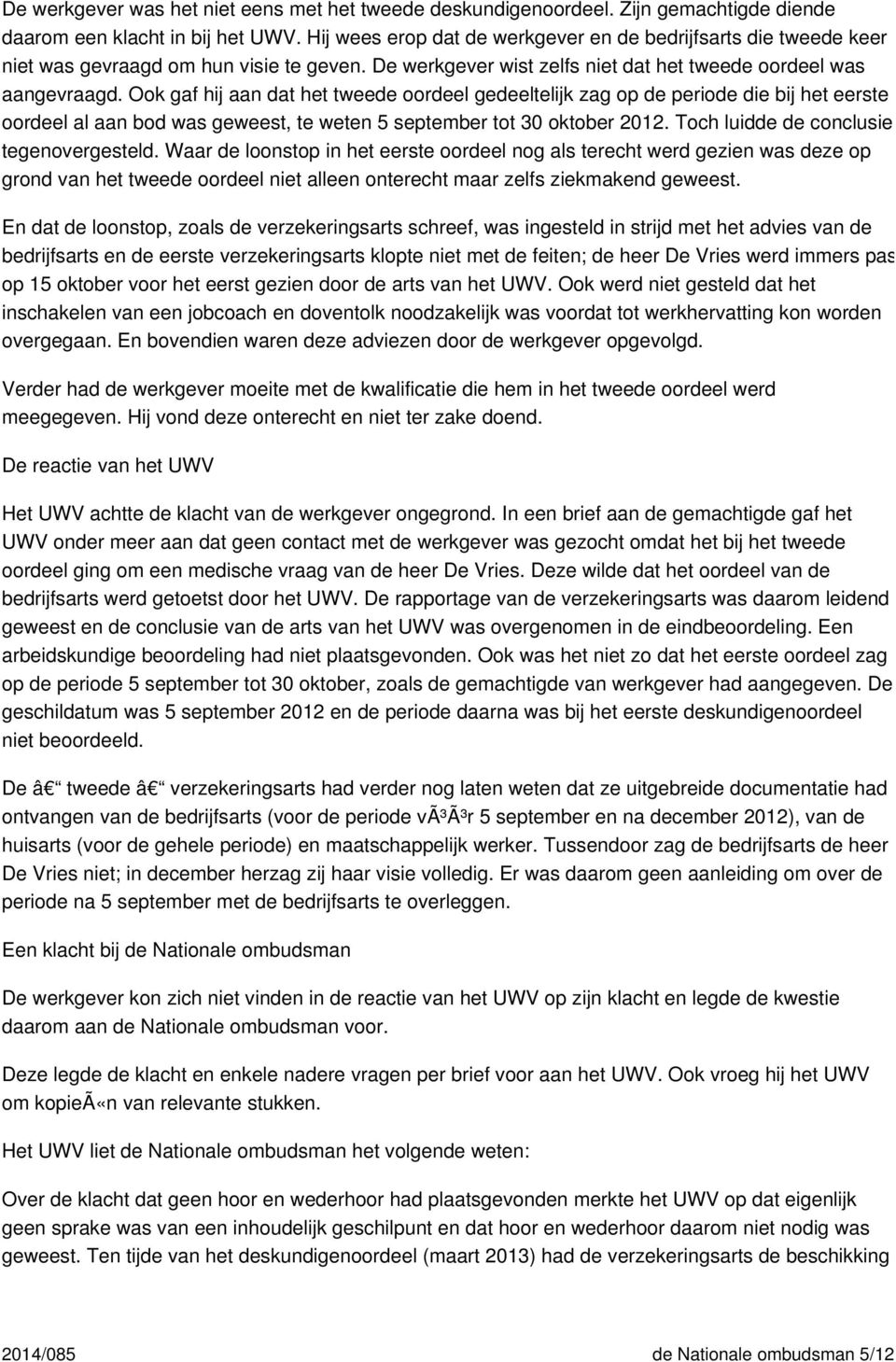 Ook gaf hij aan dat het tweede oordeel gedeeltelijk zag op de periode die bij het eerste oordeel al aan bod was geweest, te weten 5 september tot 30 oktober 2012.