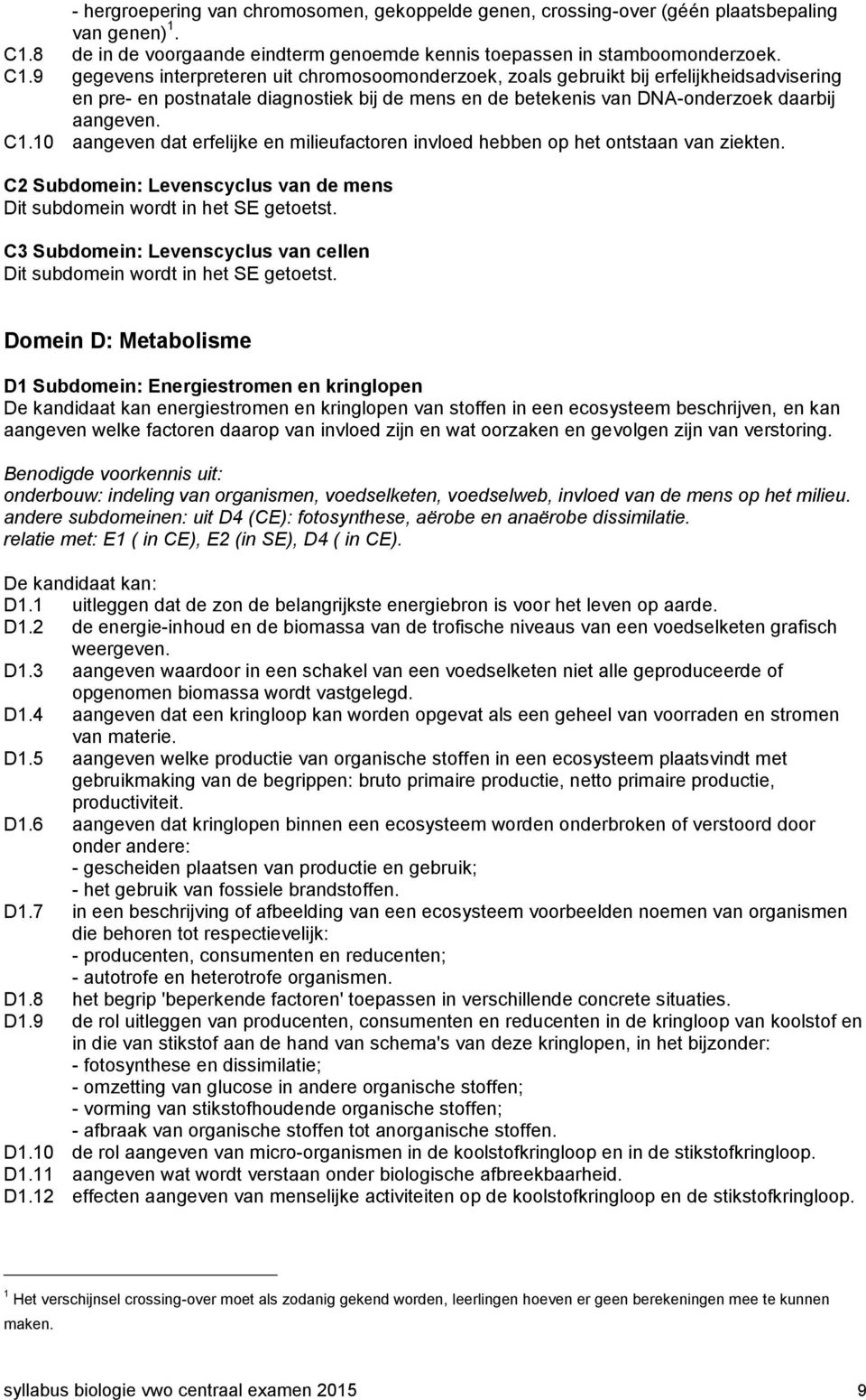 9 gegevens interpreteren uit chromosoomonderzoek, zoals gebruikt bij erfelijkheidsadvisering en pre- en postnatale diagnostiek bij de mens en de betekenis van DNA-onderzoek daarbij aangeven. C1.