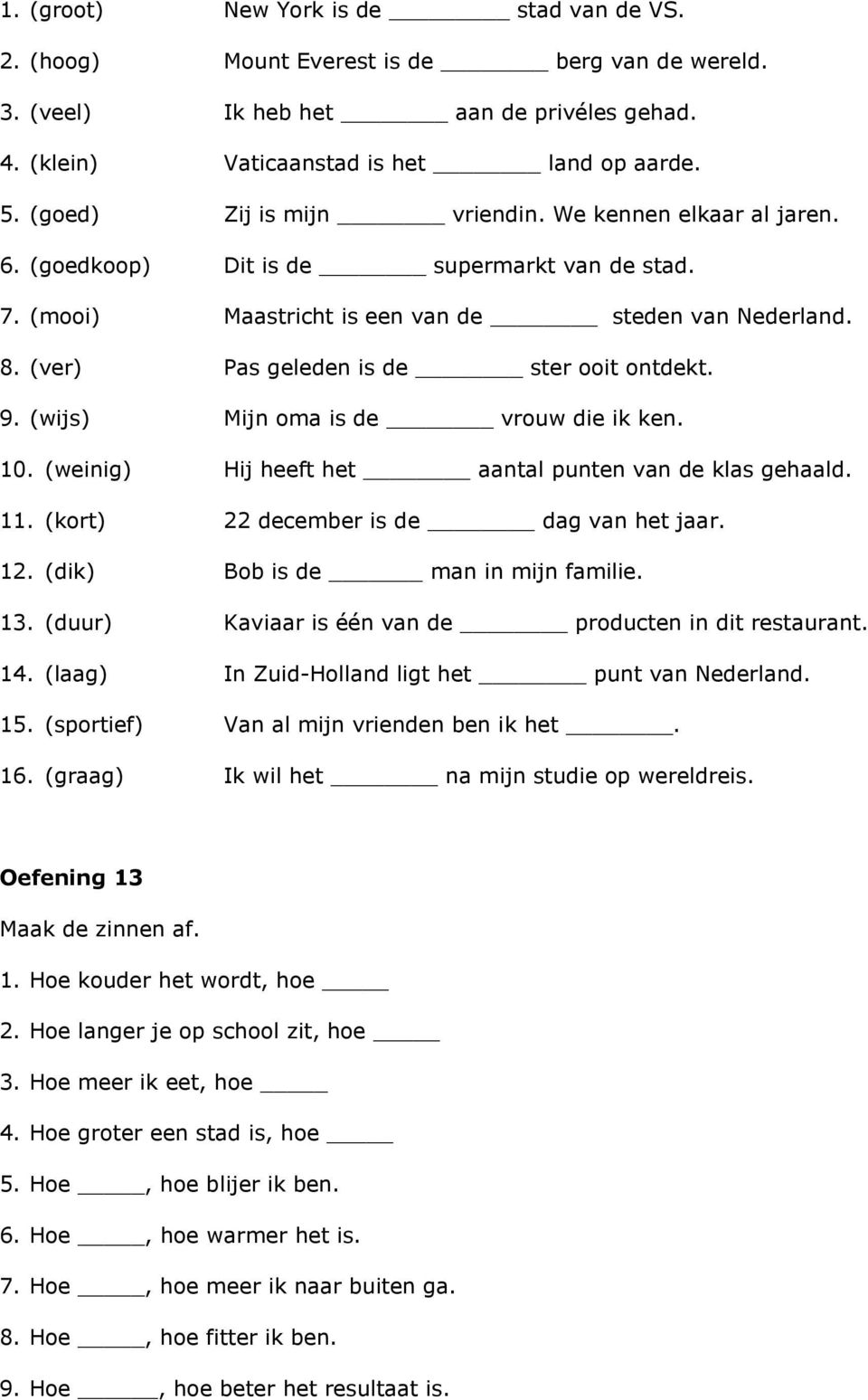 (ver) Pas geleden is de ster ooit ontdekt. 9. (wijs) Mijn oma is de vrouw die ik ken. 10. (weinig) Hij heeft het aantal punten van de klas gehaald. 11. (kort) 22 december is de dag van het jaar. 12.