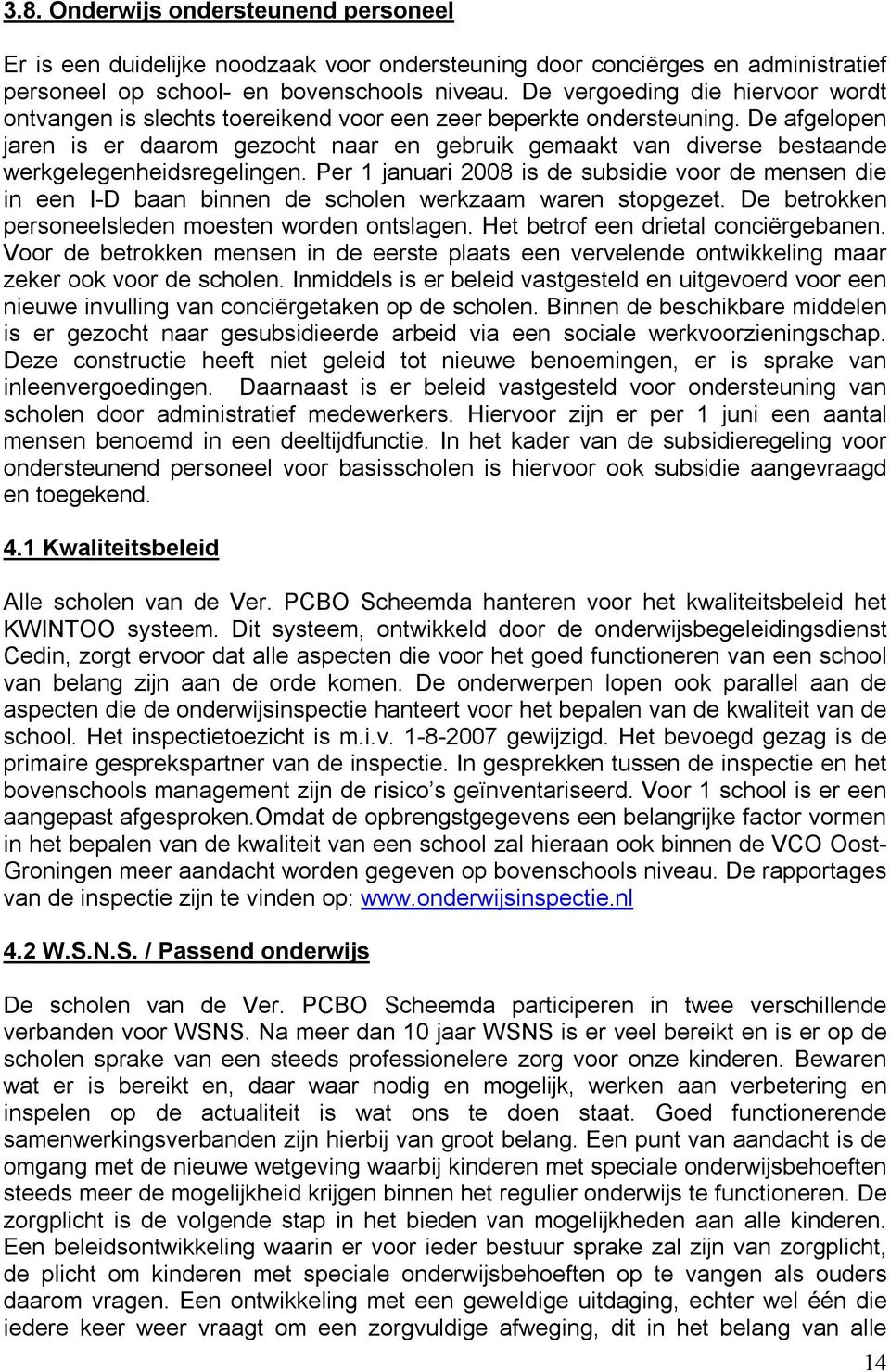 De afgelopen jaren is er daarom gezocht naar en gebruik gemaakt van diverse bestaande werkgelegenheidsregelingen.