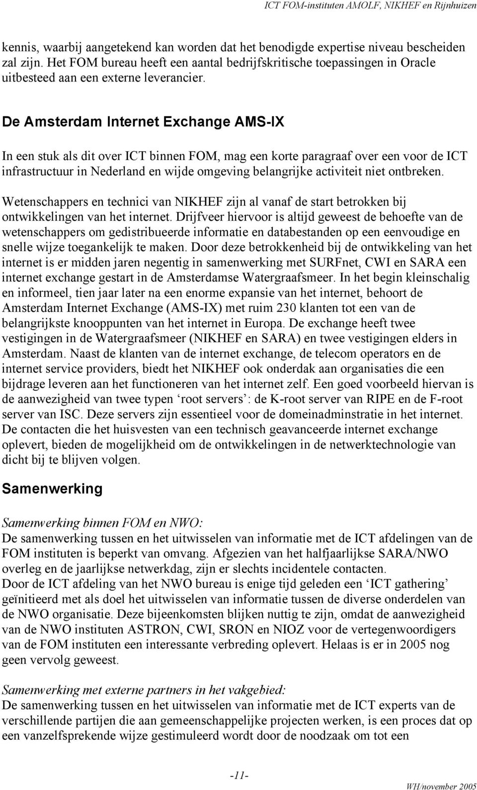 De Amsterdam Internet Exchange AMS-IX In een stuk als dit over ICT binnen FOM, mag een korte paragraaf over een voor de ICT infrastructuur in Nederland en wijde omgeving belangrijke activiteit niet