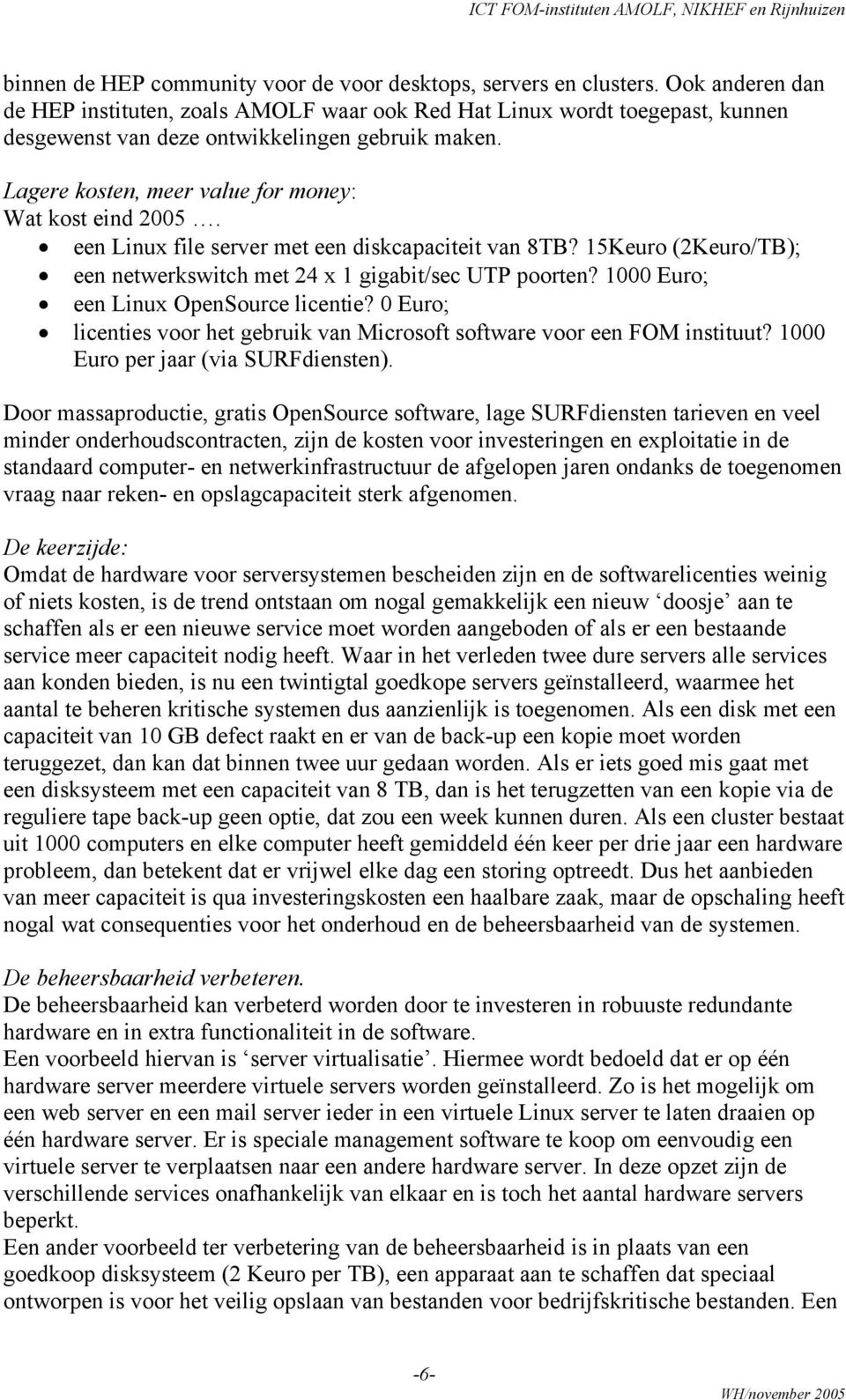 een Linux file server met een diskcapaciteit van 8TB? 15Keuro (2Keuro/TB); een netwerkswitch met 24 x 1 gigabit/sec UTP poorten? 1000 Euro; een Linux OpenSource licentie?