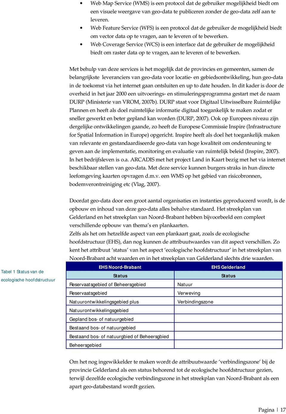 Web Coverage Service (WCS) is een interface dat de gebruiker de mogelijkheid biedt om raster data op te vragen, aan te leveren of te bewerken.