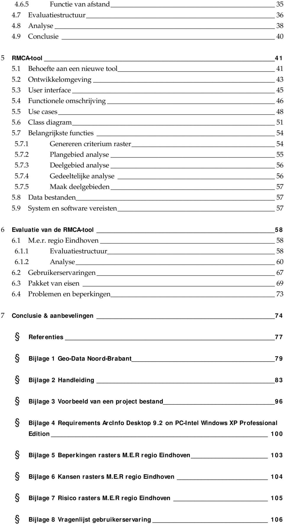7.5 Maak deelgebieden 57 5.8 Data bestanden 57 5.9 System en software vereisten 57 6 Evaluatie van de RMCA-tool 58 6.1 M.e.r. regio Eindhoven 58 6.1.1 Evaluatiestructuur 58 6.1.2 Analyse 60 6.