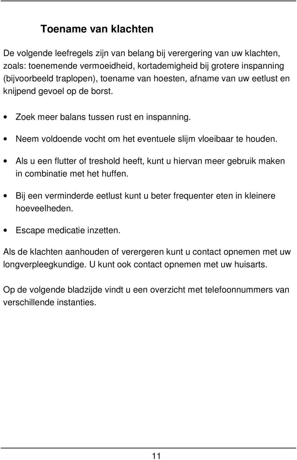 Als u een flutter of treshold heeft, kunt u hiervan meer gebruik maken in combinatie met het huffen. Bij een verminderde eetlust kunt u beter frequenter eten in kleinere hoeveelheden.