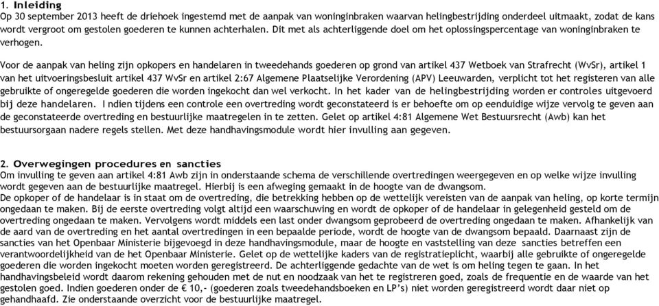 Voor de aanpak van heling zijn opkopers en handelaren in tweedehands goederen op grond van artikel 437 Wetboek van Strafrecht (WvSr), artikel 1 van het uitvoeringsbesluit artikel 437 WvSr en artikel