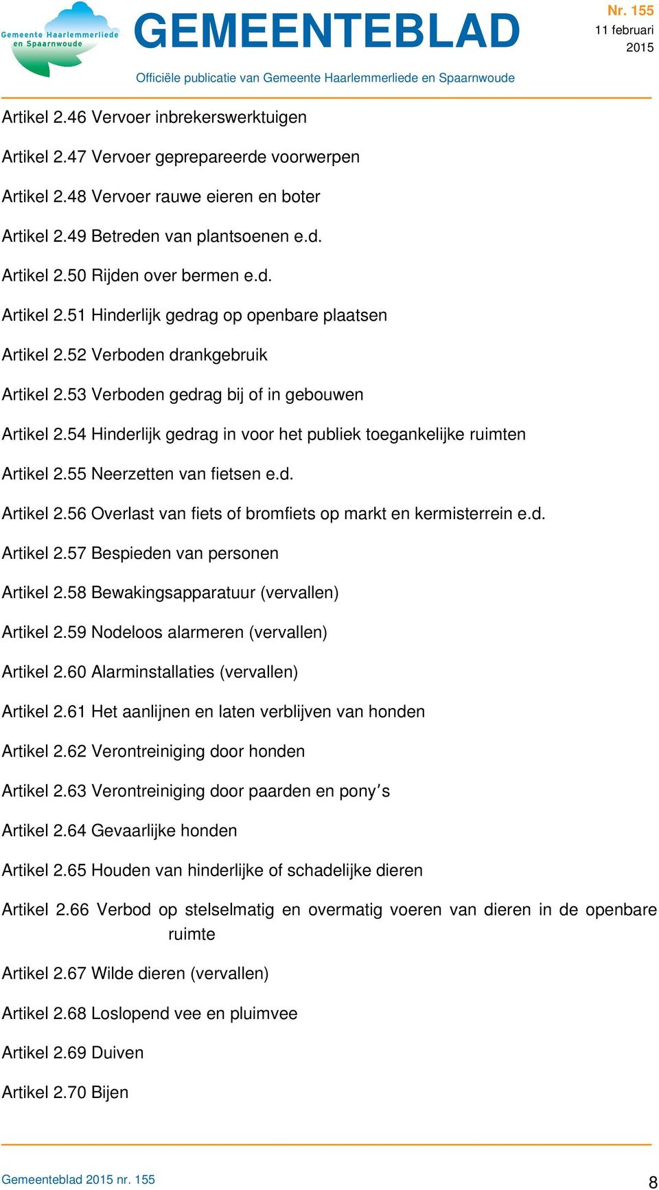 54 Hinderlijk gedrag in voor het publiek toegankelijke ruimten Artikel 2.55 Neerzetten van fietsen e.d. Artikel 2.56 Overlast van fiets of bromfiets op markt en kermisterrein e.d. Artikel 2.57 Bespieden van personen Artikel 2.