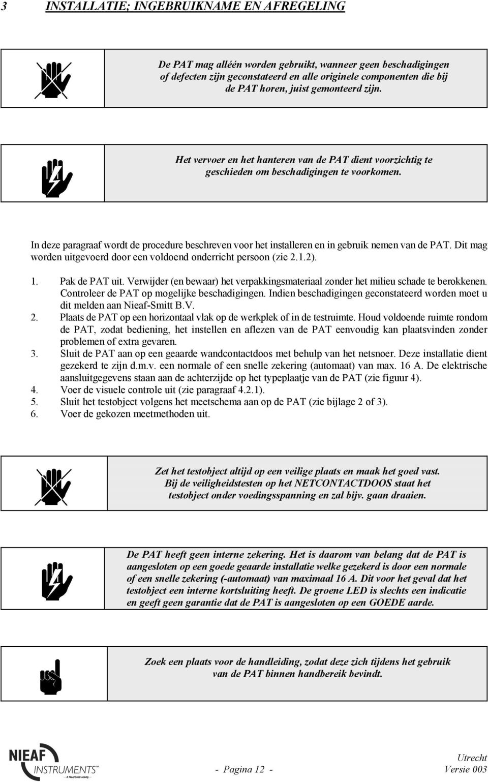 In deze paragraaf wordt de procedure beschreven voor het installeren en in gebruik nemen van de PAT. Dit mag worden uitgevoerd door een voldoend onderricht persoon (zie 2.1.2). 1. Pak de PAT uit.