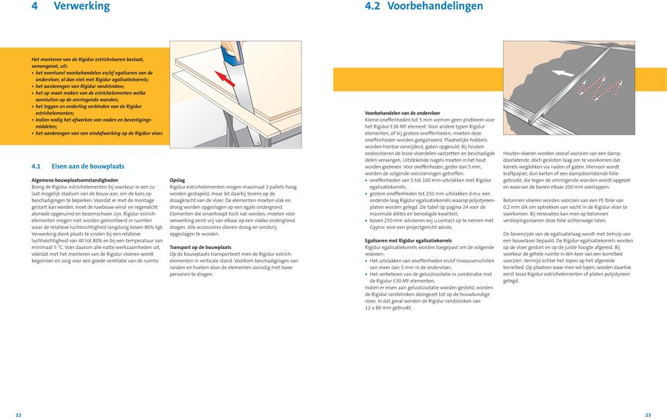 het aanbrengen van Rigidur randstroken; het op maat maken van de estrichelementen welke aansluiten op de omringende wanden; het leggen en onderling verbinden van de Rigidur estrichelementen; indien