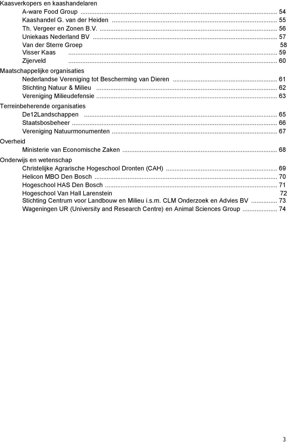 .. 63 Terreinbeherende organisaties De12Landschappen... 65 Staatsbosbeheer... 66 Vereniging Natuurmonumenten... 67 Overheid Ministerie van Economische Zaken.