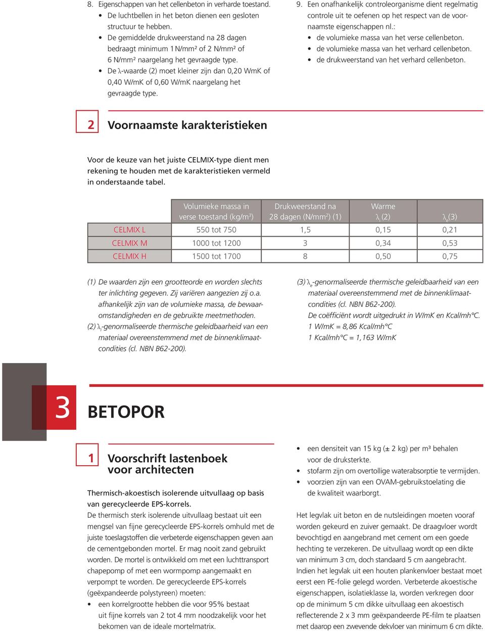 De λ-waarde (2) moet kleiner zijn dan 0,20 WmK of 0,40 W/mK of 0,60 W/mK naargelang het gevraagde type. 9.