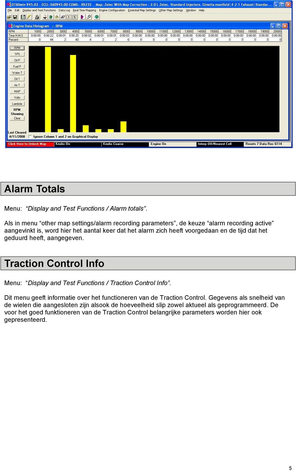 voorgedaan en de tijd dat het geduurd heeft, aangegeven. Traction Control Info Menu: Display and Test Functions / Traction Control Info.