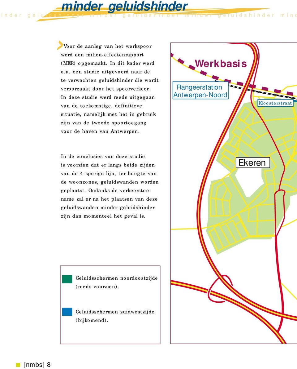 In deze studie werd reeds uitgegaan van de toekomstige, definitieve situatie, namelijk met het in gebruik zijn van de tweede spoortoegang voor de haven van Antwerpen.