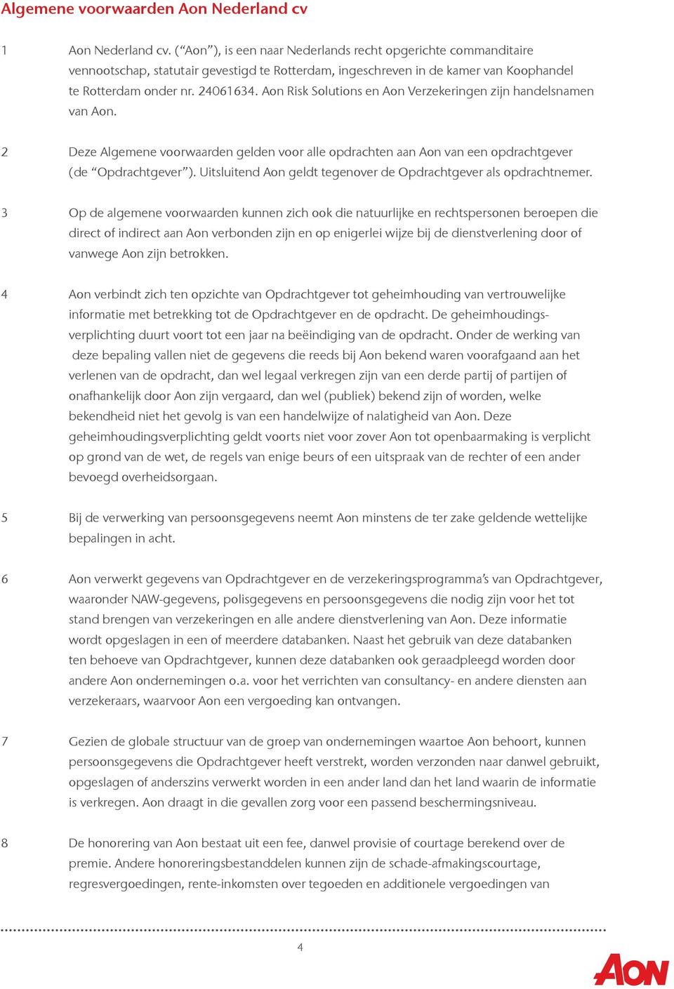 Aon Risk Solutions en Aon Verzekeringen zijn handelsnamen van Aon. 2 Deze Algemene voorwaarden gelden voor alle opdrachten aan Aon van een opdrachtgever (de Opdrachtgever ).