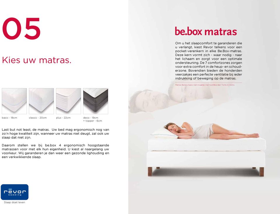 Bovendien bieden de honderden veerzakjes een perfecte ventilatie bij ieder indrukking of beweging op de matras. Matras Be.box basic niet mogelijk met hoofdborden Tonto & Vento.