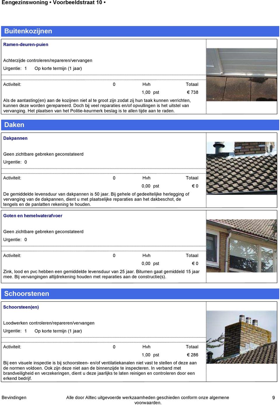 Het plaatsen van het Politie-keurmerk beslag is te allen tijde aan te raden. Daken Dakpannen Geen zichtbare gebreken geconstateerd Urgentie:, pst De gemiddelde levensduur van dakpannen is 5 jaar.