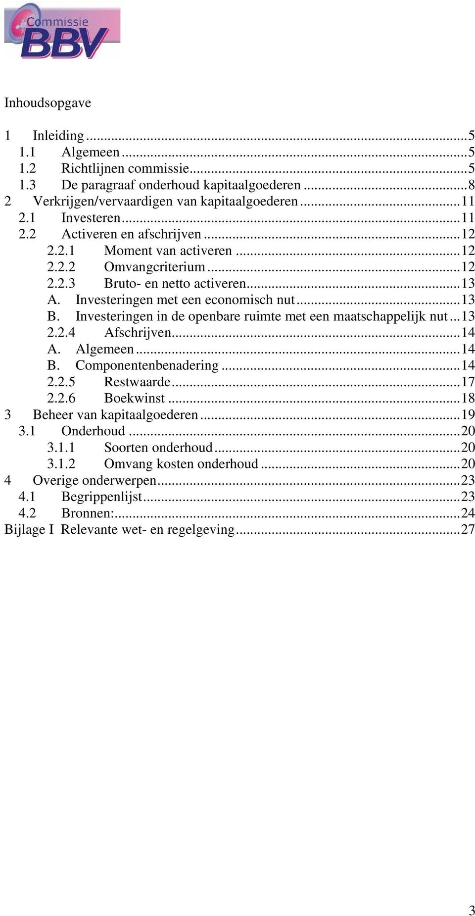 Investeringen in de openbare ruimte met een maatschappelijk nut...13 2.2.4 Afschrijven...14 A. Algemeen...14 B. Componentenbenadering...14 2.2.5 Restwaarde...17 2.2.6 Boekwinst.