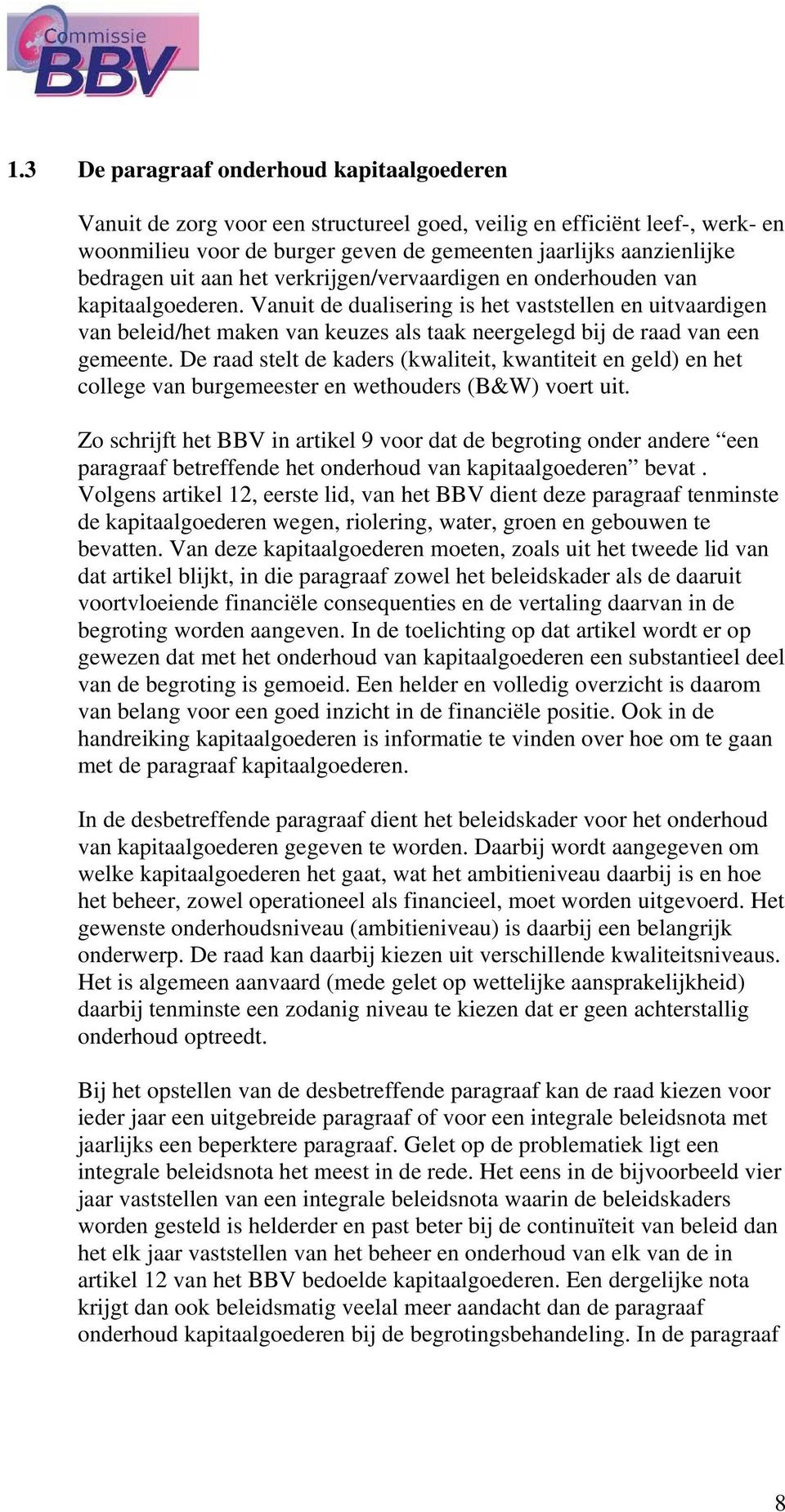 Vanuit de dualisering is het vaststellen en uitvaardigen van beleid/het maken van keuzes als taak neergelegd bij de raad van een gemeente.