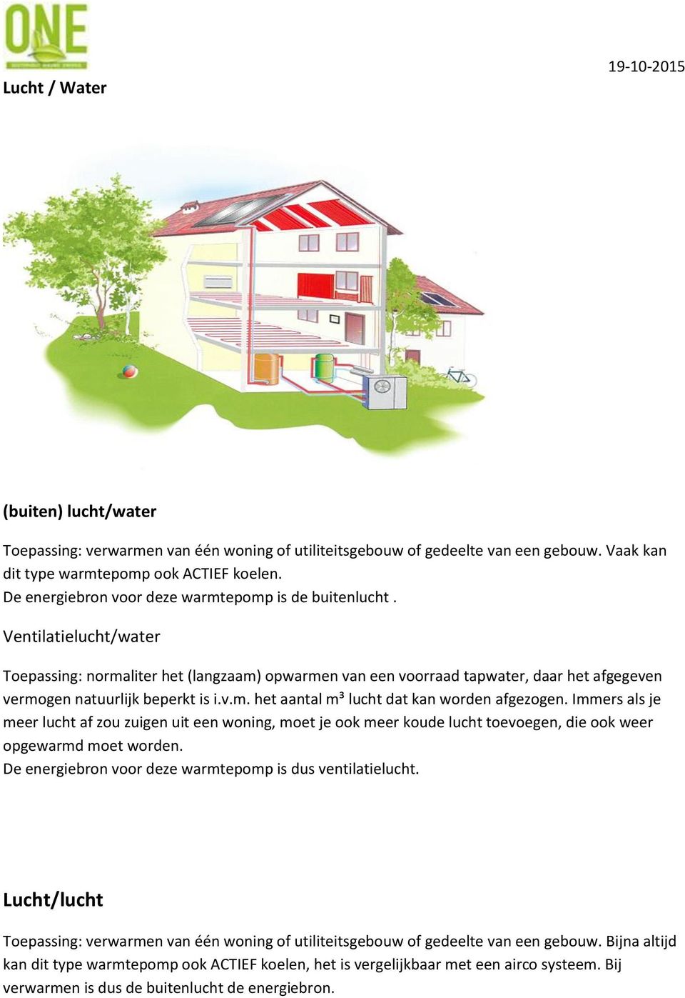 Ventilatielucht/water Toepassing: normaliter het (langzaam) opwarmen van een voorraad tapwater, daar het afgegeven vermogen natuurlijk beperkt is i.v.m. het aantal m³ lucht dat kan worden afgezogen.