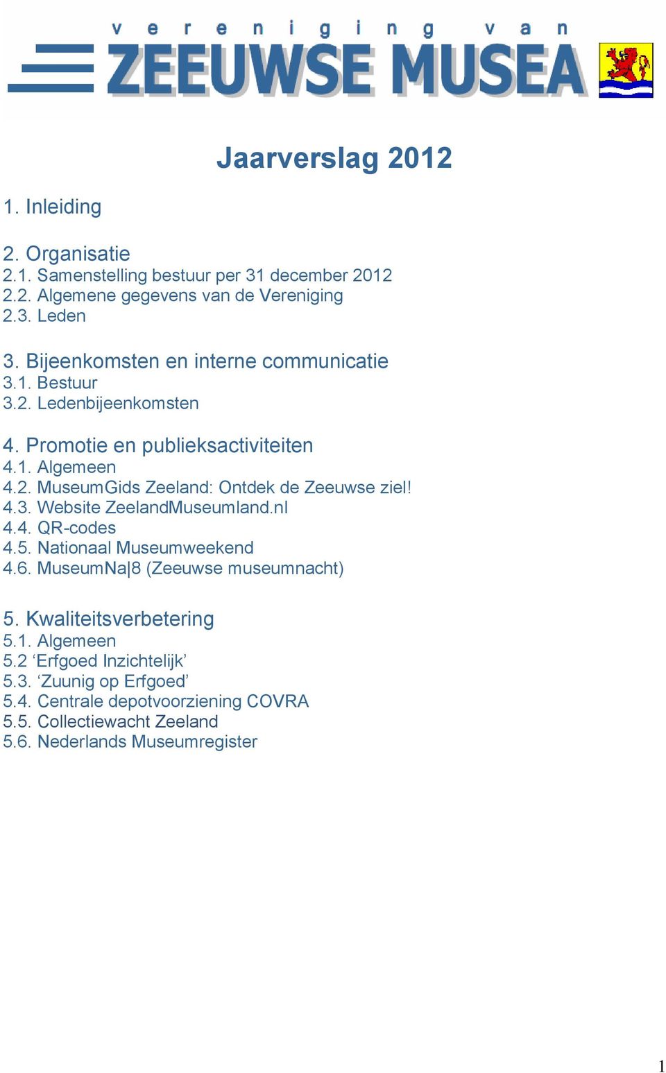 4.3. Website ZeelandMuseumland.nl 4.4. QR-codes 4.5. Nationaal Museumweekend 4.6. MuseumNa 8 (Zeeuwse museumnacht) 5. Kwaliteitsverbetering 5.1. Algemeen 5.