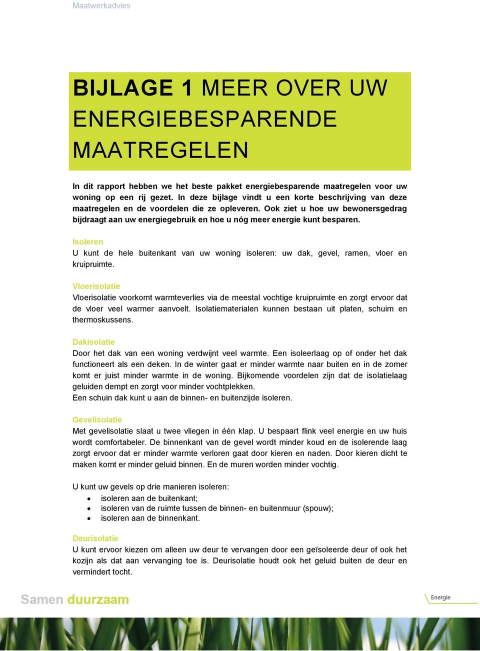 Ook ziet u hoe uw bewonersgedrag bijdraagt aan uw energiegebruik en hoe u nóg meer energie kunt besparen.