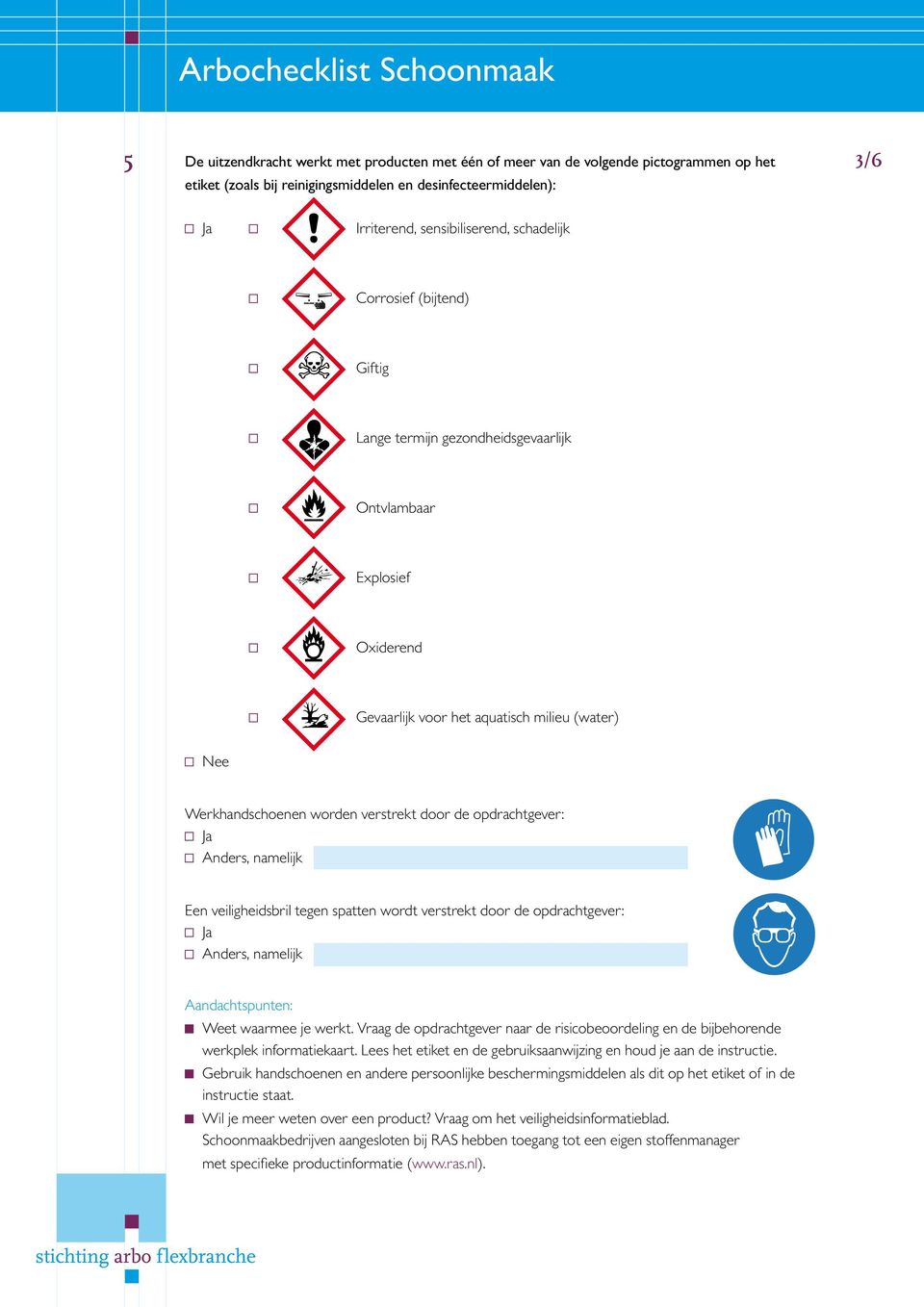 opdrachtgever: Een veiligheidsbril tegen spatten wordt verstrekt door de opdrachtgever: Weet waarmee je werkt.