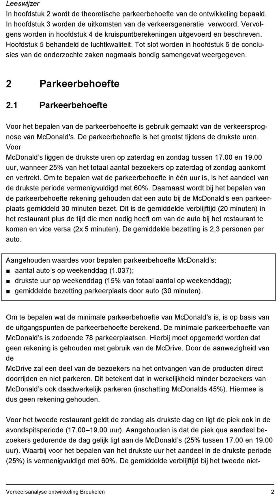 Tot slot worden in hoofdstuk 6 de conclusies van de onderzochte zaken nogmaals bondig samengevat weergegeven. 2 Parkeerbehoefte 2.