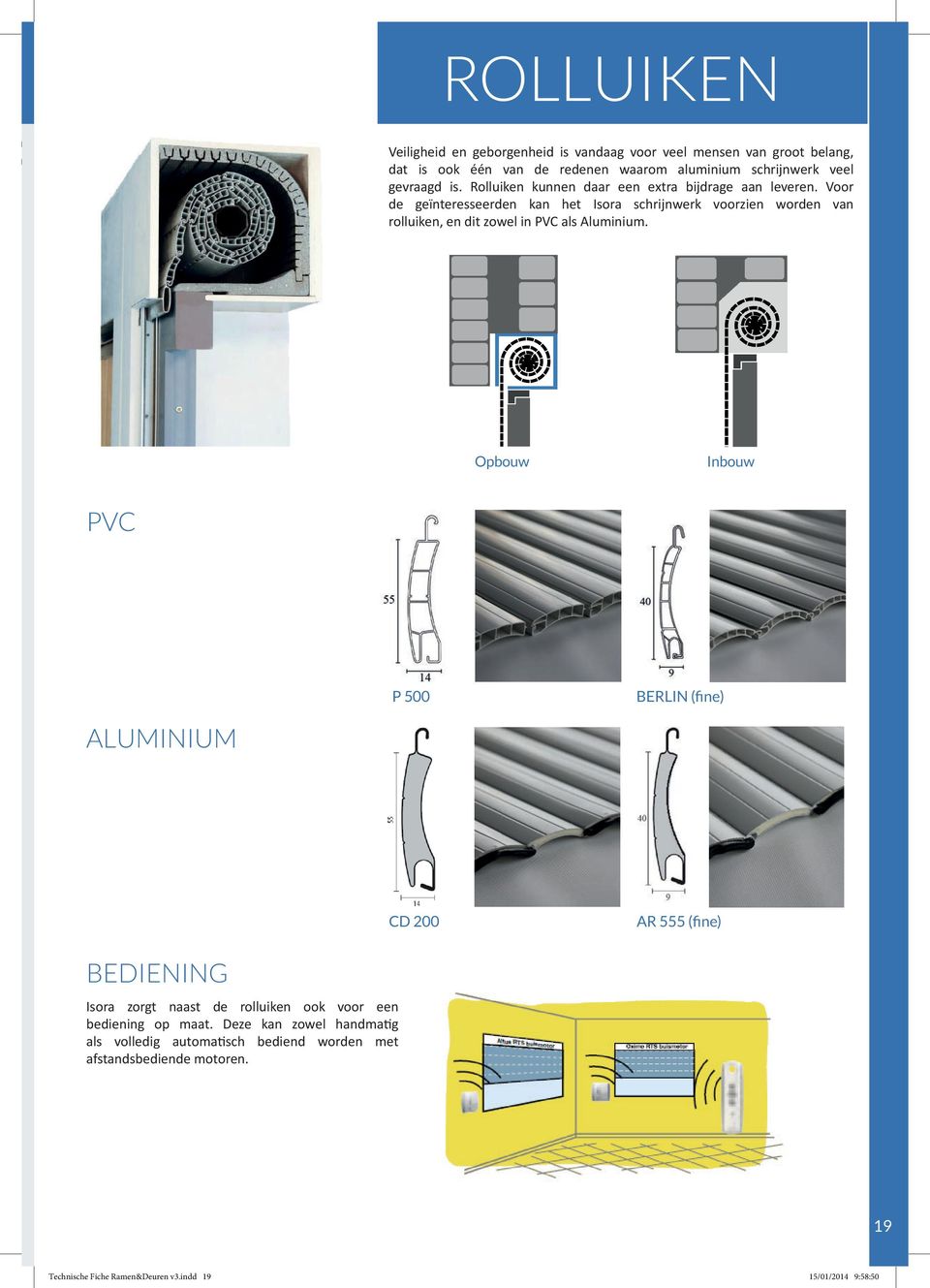 Voor de geïnteresseerden kan het Isora schrijnwerk voorzien worden van rolluiken, en dit zowel in PVC als Aluminium.