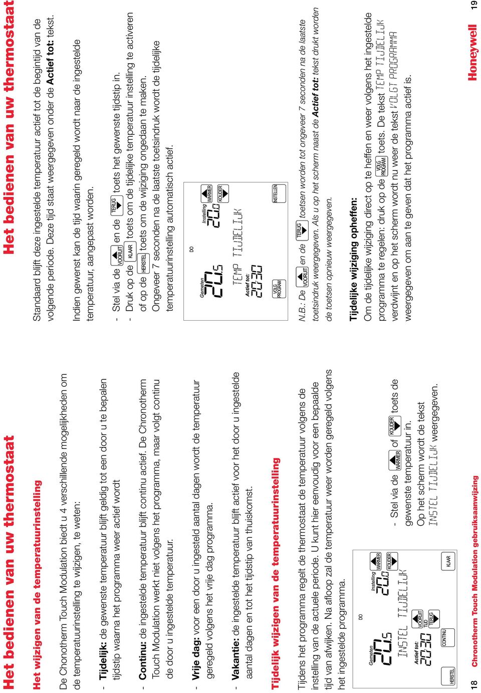 De Chronotherm Touch Modulation werkt niet volgens het programma, maar volgt continu de door u ingestelde temperatuur.