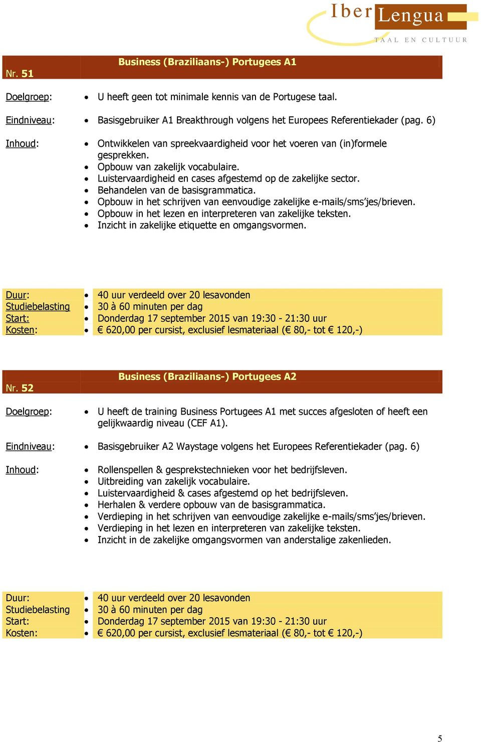 Behandelen van de basisgrammatica. Opbouw in het schrijven van eenvoudige zakelijke e-mails/sms jes/brieven. Opbouw in het lezen en interpreteren van zakelijke teksten.